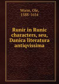 Runir in Runic characters, seu, Danica literatura antiqvissima