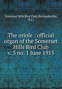 The oriole : official organ of the Somerset Hills Bird Club. v. 3 no. 1 June 1915