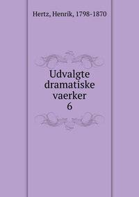 Udvalgte dramatiske vaerker. 6