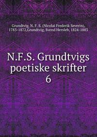 N.F.S. Grundtvigs poetiske skrifter. 6