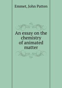 An essay on the chemistry of animated matter