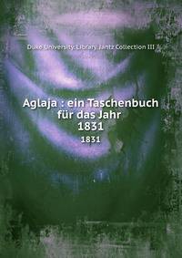 Aglaja : ein Taschenbuch fr das Jahr . 1831