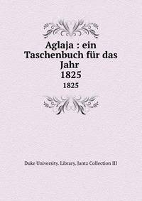 Aglaja : ein Taschenbuch fr das Jahr . 1825