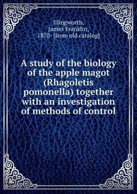 A study of the biology of the apple magot (Rhagoletis pomonella) together with an investigation of methods of control