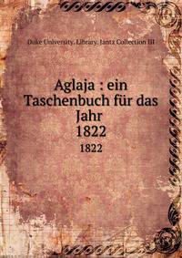 Aglaja : ein Taschenbuch fr das Jahr . 1822
