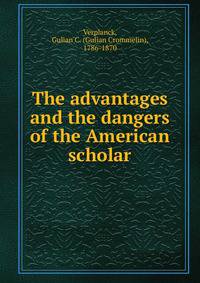 The advantages and the dangers of the American scholar