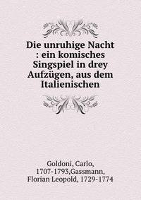 Die unruhige Nacht : ein komisches Singspiel in drey Aufz?gen, aus dem Italienischen