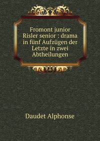 Fromont junior &amp; Risler senior : drama in f?nf Aufz?gen der Letzte in zwei Abtheilungen