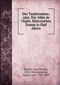 Der Taubstumme; oder, Der Abb? de l'Ep?e. Historisches Drama in f?nf Akten