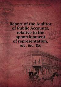 Report of the Auditor of Public Accounts, relative to the apportionment of representation, &amp;c. &amp;c. &amp;c