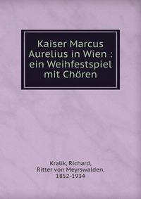 Kaiser Marcus Aurelius in Wien : ein Weihfestspiel mit Ch?ren