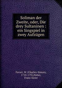 Soliman der Zweite, oder, Die drey Sultaninen : ein Singspiel in zwey Aufz?gen