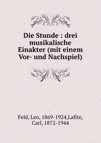 Die Stunde : drei musikalische Einakter (mit einem Vor- und Nachspiel)
