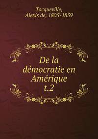 De la dmocratie en Amrique. t.2