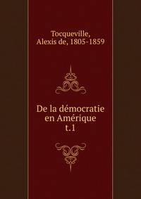 De la dmocratie en Amrique. t.1