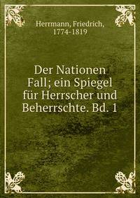 Der Nationen Fall; ein Spiegel f?r Herrscher und Beherrschte. Bd. 1
