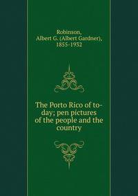 The Porto Rico of to-day; pen pictures of the people and the country