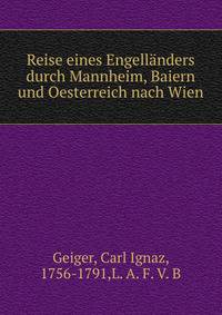 Reise eines Engellanders durch Mannheim, Baiern und Oesterreich nach Wien