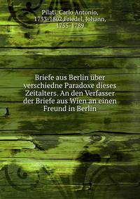 Briefe aus Berlin uber verschiedne Paradoxe dieses Zeitalters. An den Verfasser der Briefe aus Wien an einen Freund in Berlin