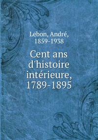 Cent ans d'histoire int?rieure, 1789-1895