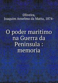 O poder maritimo na Guerra da Peninsula : memoria