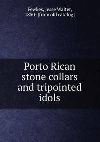 Porto Rican stone collars and tripointed idols