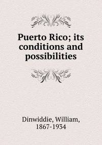 Puerto Rico; its conditions and possibilities
