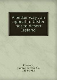 A better way : an appeal to Ulster not to desert Ireland