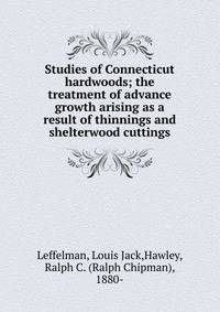 Studies of Connecticut hardwoods; the treatment of advance growth arising as a result of thinnings and shelterwood cuttings