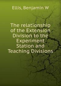 The relationship of the Extension Division to the Experiment Station and Teaching Divisions