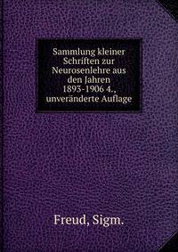 Sammlung kleiner Schriften zur Neurosenlehre aus den Jahren 1893-1906 4., unveranderte Auflage