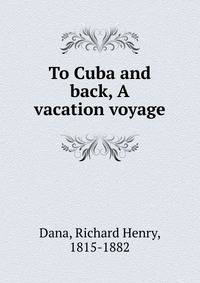 To Cuba and back, A vacation voyage