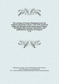 The writings of George Washington from the original manuscript sources, 1745-1799; prepared under the direction of the United States George Washington Bicentennial Commission and published by authority of Congress. v. 34