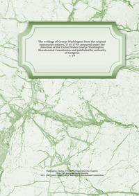 The writings of George Washington from the original manuscript sources, 1745-1799; prepared under the direction of the United States George Washington Bicentennial Commission and published by authority of Congress. v. 19