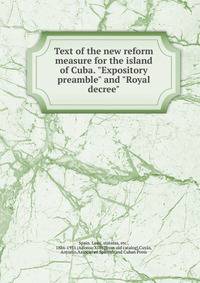 Text of the new reform measure for the island of Cuba. "Expository preamble" and "Royal decree"