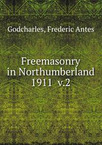 Freemasonry in Northumberland. 1911 v.2