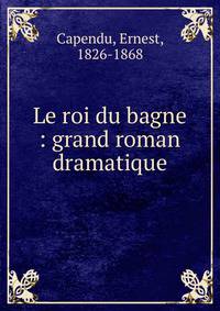 Le roi du bagne : grand roman dramatique