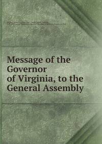 Message of the Governor of Virginia, to the General Assembly