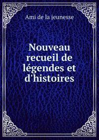 Nouveau recueil de l?gendes et d'histoires