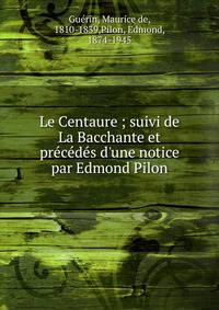 Le Centaure ; suivi de La Bacchante et pr?c?d?s d'une notice par Edmond Pilon