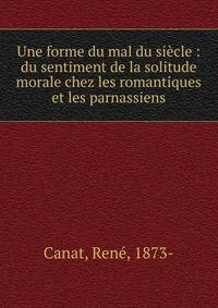 Une forme du mal du si?cle : du sentiment de la solitude morale chez les romantiques et les parnassiens