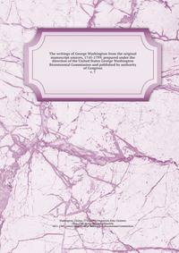The writings of George Washington from the original manuscript sources, 1745-1799; prepared under the direction of the United States George Washington Bicentennial Commission and published by authority of Congress. v. 7