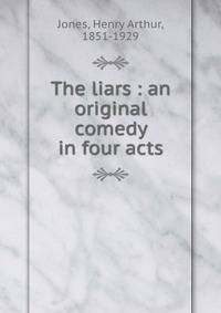 The liars : an original comedy in four acts