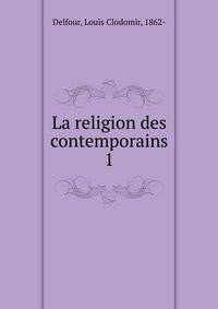 La religion des contemporains. 1