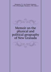 Memoir on the physical and political geography of New Granada
