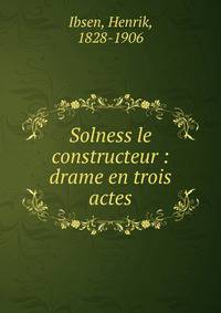 Solness le constructeur : drame en trois actes