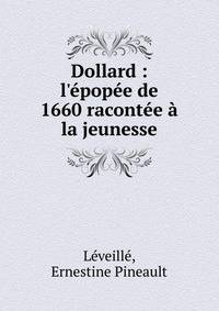 Dollard : l'?pop?e de 1660 racont?e ? la jeunesse