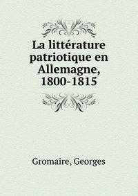 La litterature patriotique en Allemagne, 1800-1815