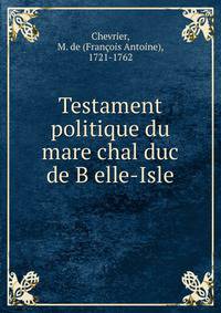 Testament politique du mare chal duc de B elle-Isle