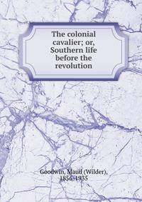 The colonial cavalier; or, Southern life before the revolution